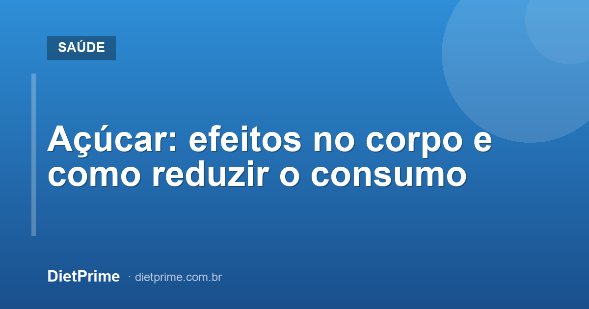 Açúcar: efeitos no corpo e como reduzir o consumo