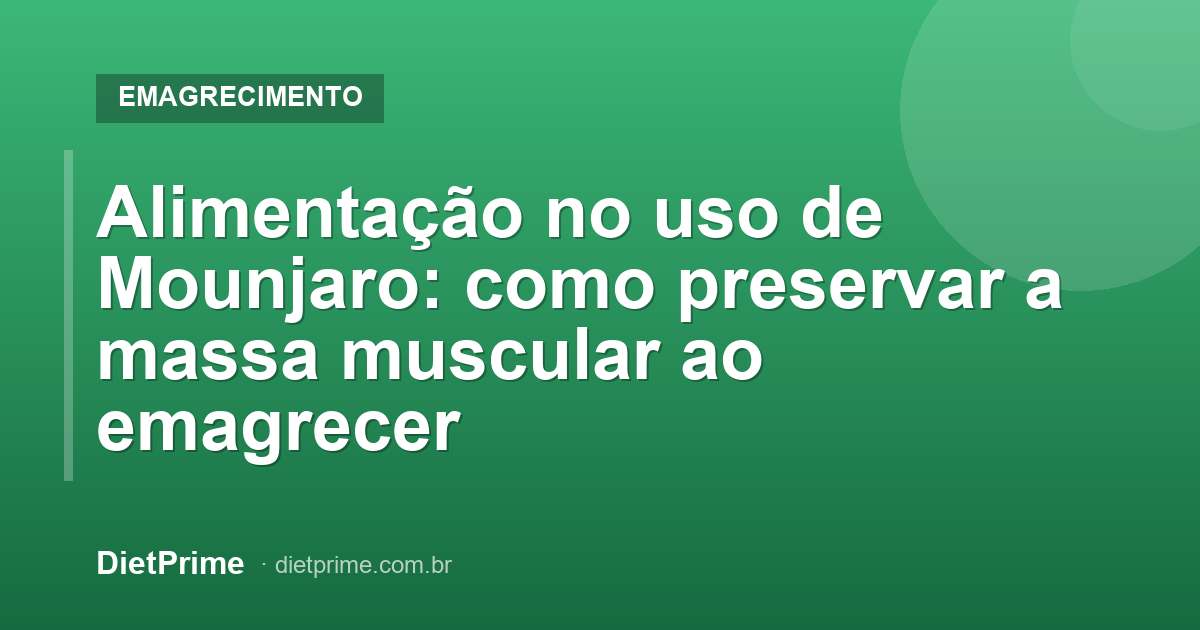 Alimentação no uso de Mounjaro: como preservar a massa muscular ao emagrecer