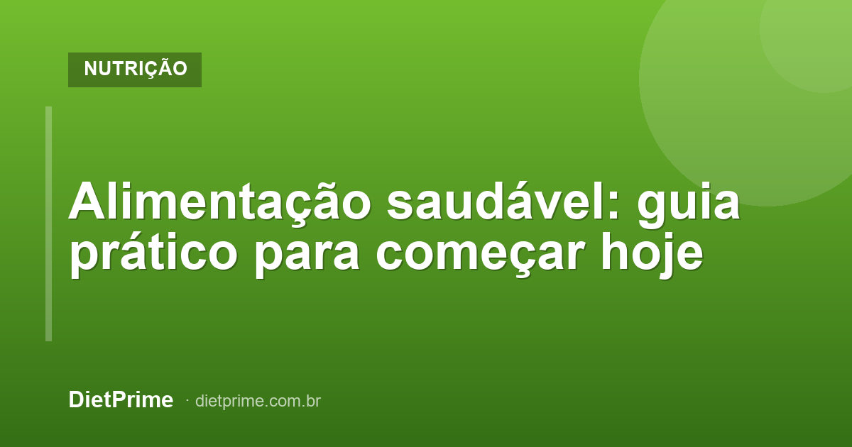 Alimentação saudável: guia prático para começar hoje
