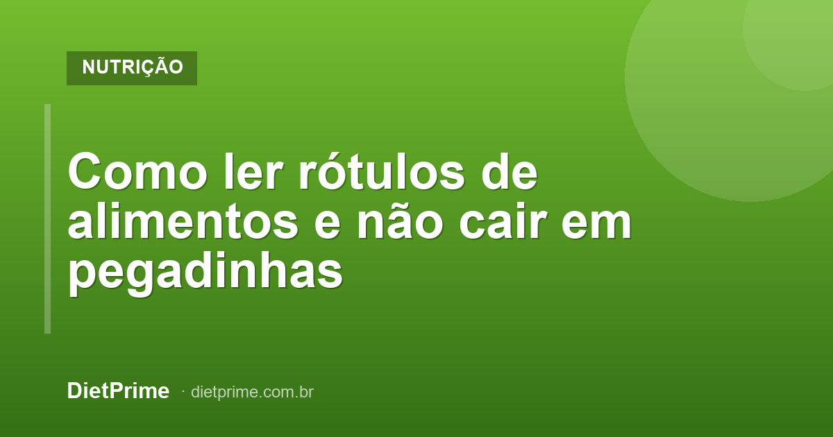 Como ler rótulos de alimentos e não cair em pegadinhas