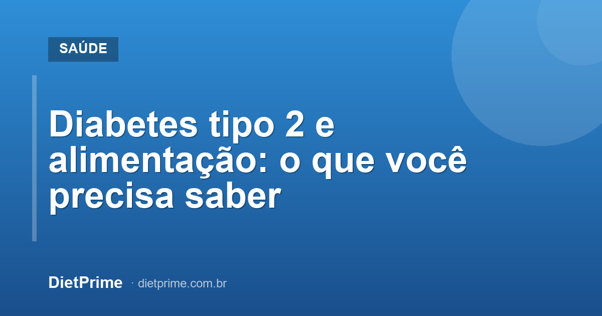 Diabetes tipo 2 e alimentação: o que você precisa saber