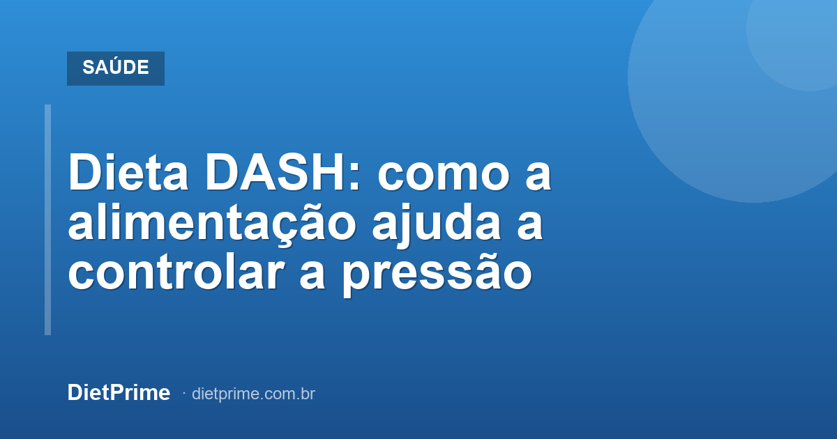 Dieta DASH: como a alimentação ajuda a controlar a pressão