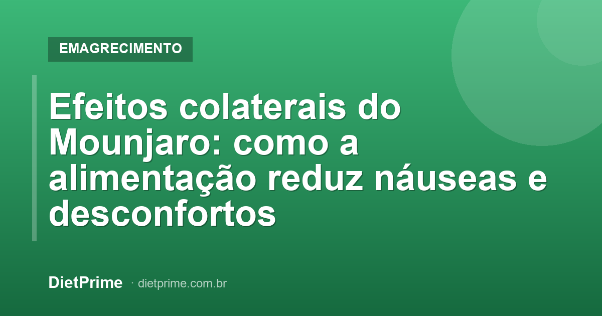 Efeitos colaterais do Mounjaro: como a alimentação reduz náuseas e desconfortos