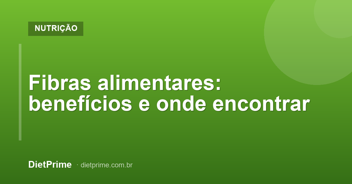 Fibras alimentares: benefícios e onde encontrar
