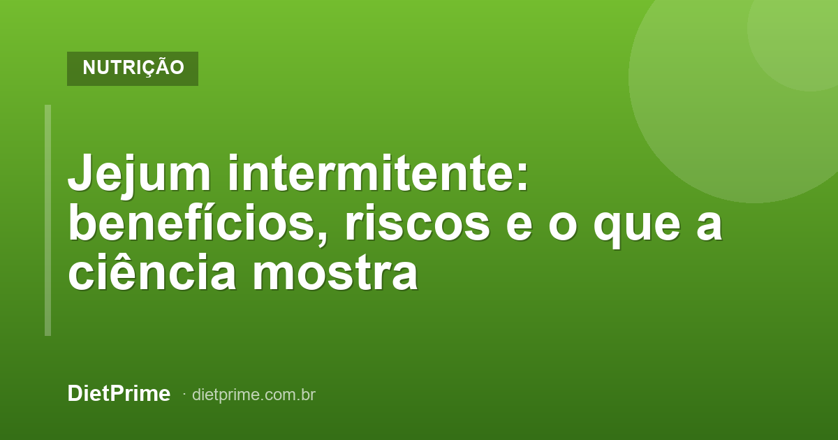 Jejum intermitente: benefícios, riscos e o que a ciência mostra