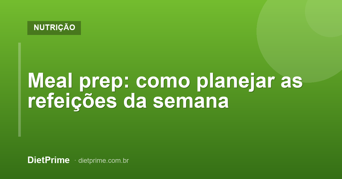 Meal prep: como planejar as refeições da semana