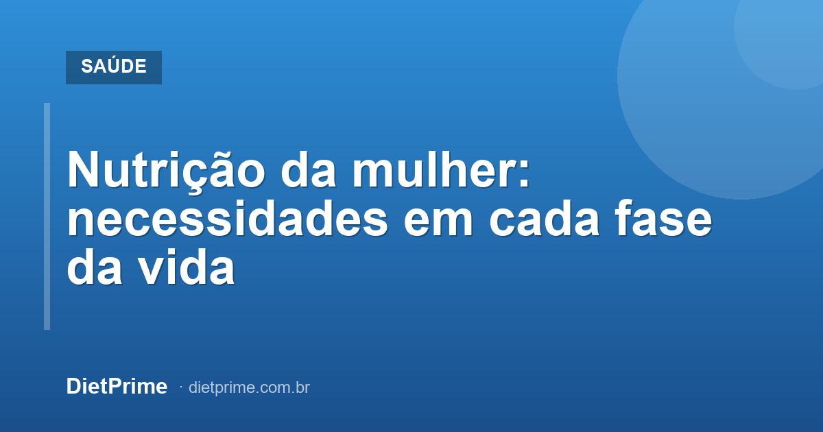 Nutrição da mulher: necessidades em cada fase da vida