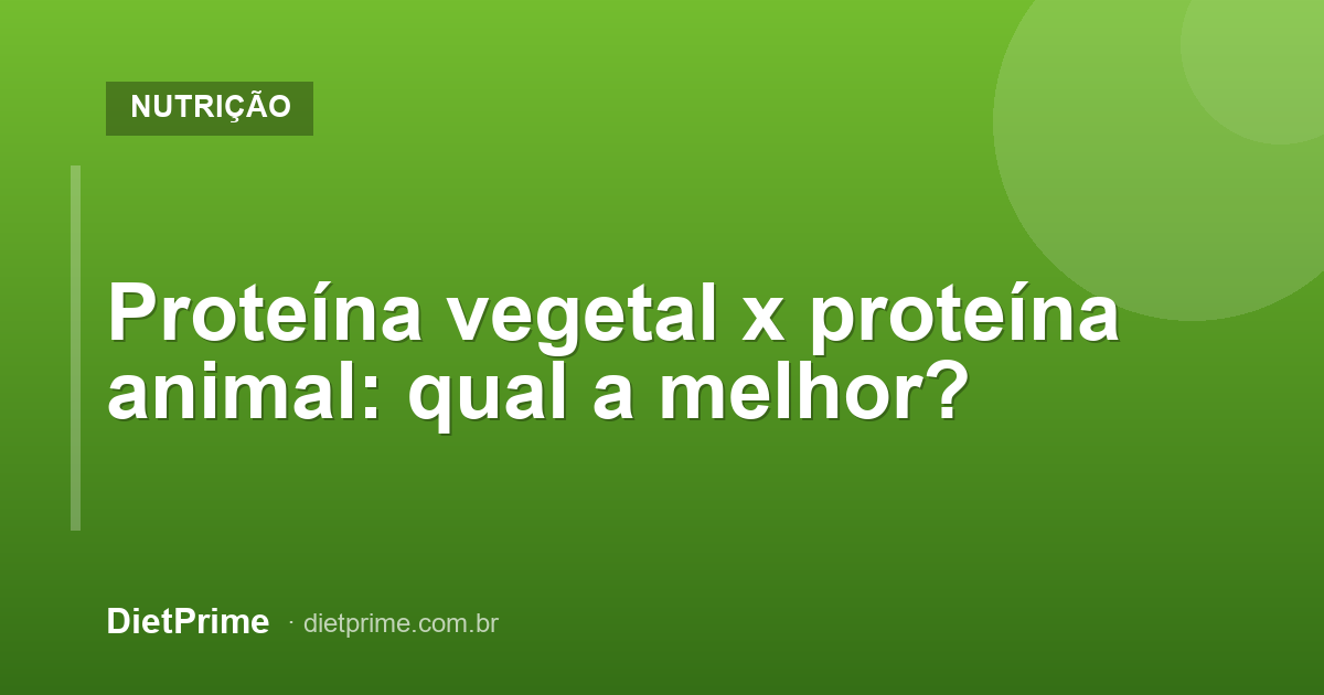 Proteína vegetal x proteína animal: qual a melhor?