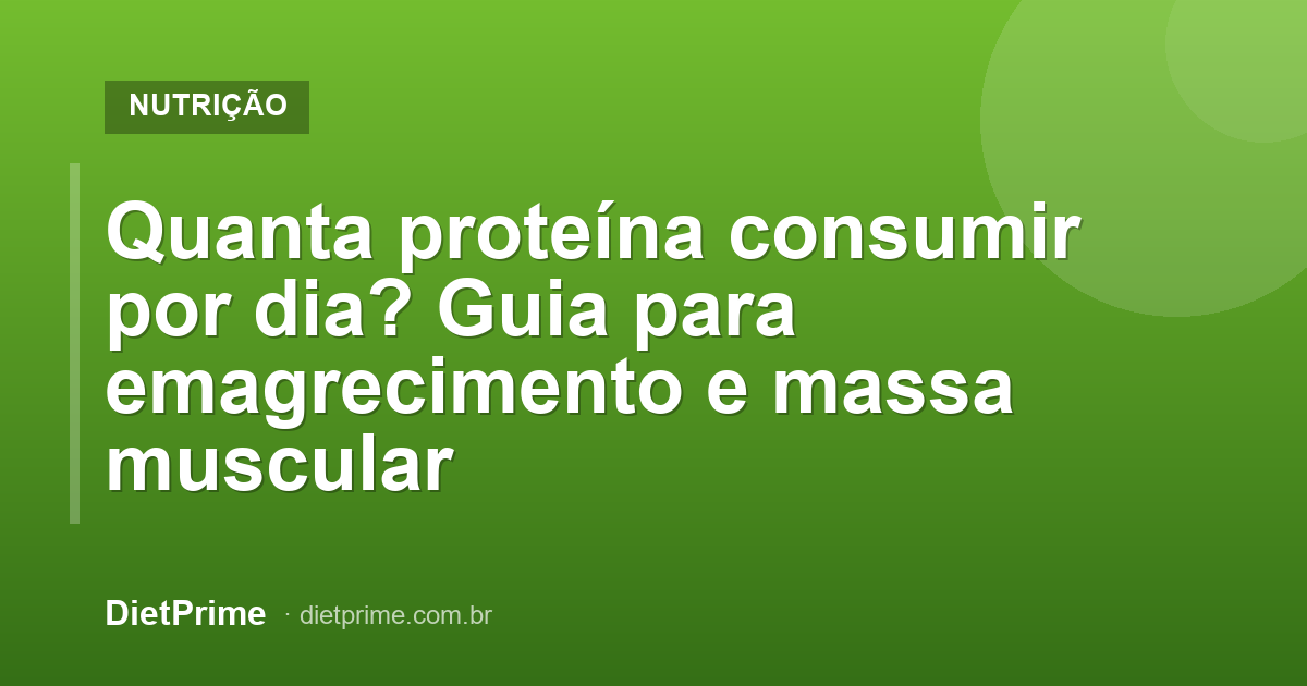 Quanta proteína consumir por dia? Guia para emagrecimento e massa muscular