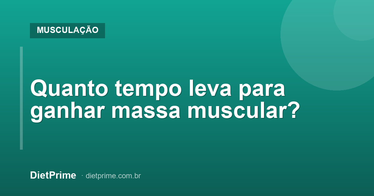 Quanto tempo leva para ganhar massa muscular?