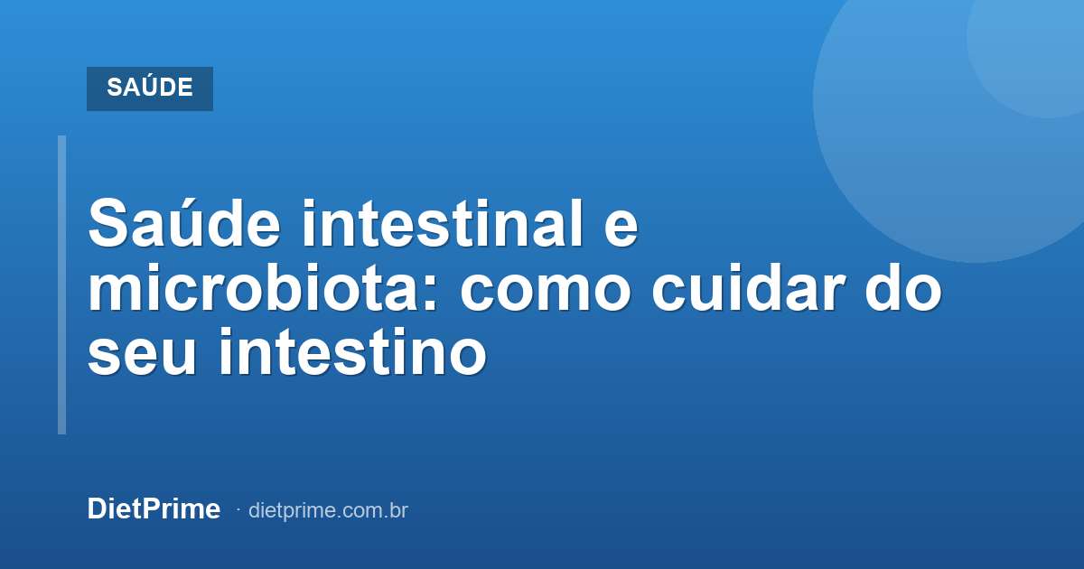 Saúde intestinal e microbiota: como cuidar do seu intestino