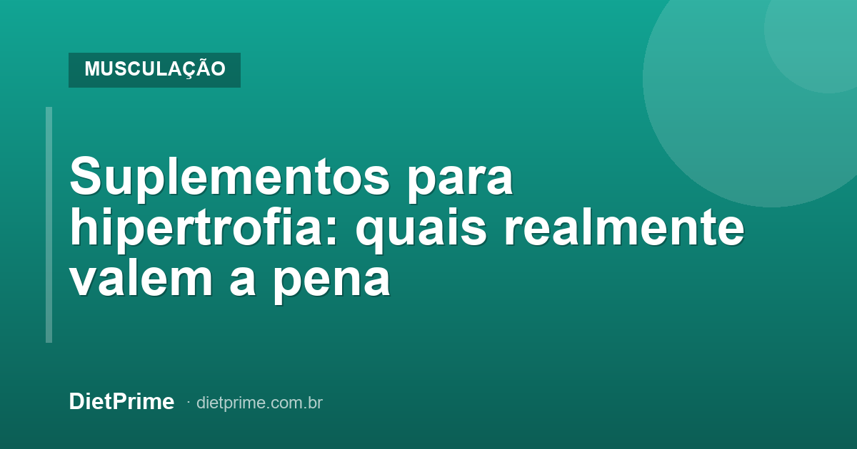 Suplementos para hipertrofia: quais realmente valem a pena