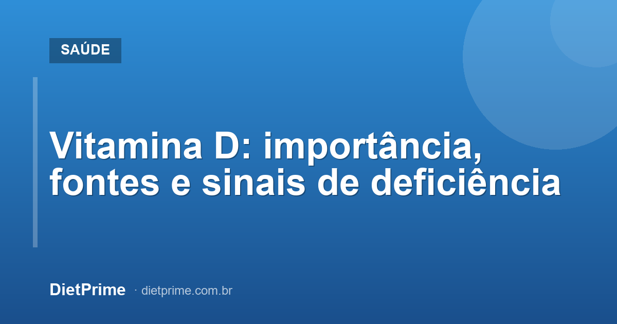 Vitamina D: importância, fontes e sinais de deficiência