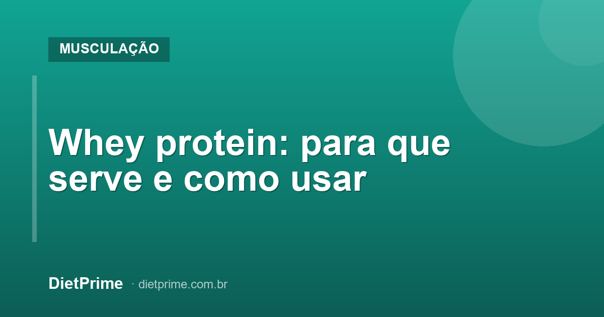 Whey protein: para que serve e como usar